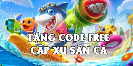 Top game bắn cá đổi thưởng tặng code tân thủ không nên bỏ lỡ