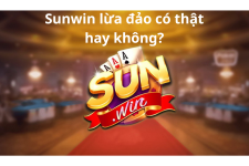Kiểm chứng tin đồn cổng game Sunwin lừa đảo có phải sự thật?